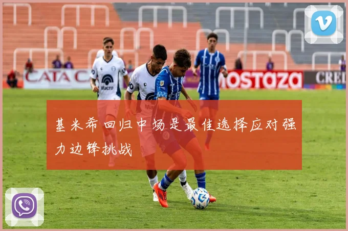 基米希回归中场是最佳选择应对强力边锋挑战